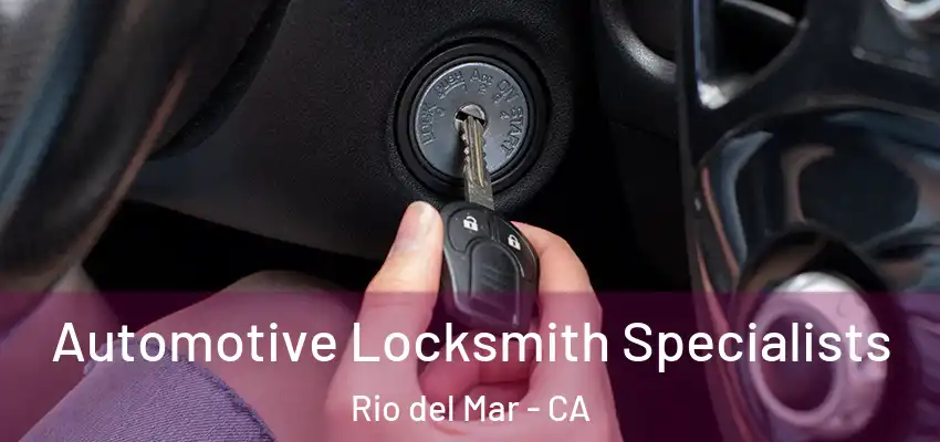 Automotive Locksmith Specialists Rio del Mar - CA