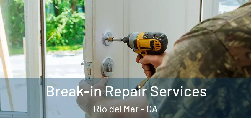  Break-in Repair Services Rio del Mar - CA
