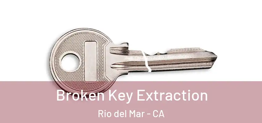  Broken Key Extraction Rio del Mar - CA