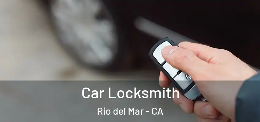 Car Locksmith Rio del Mar - CA