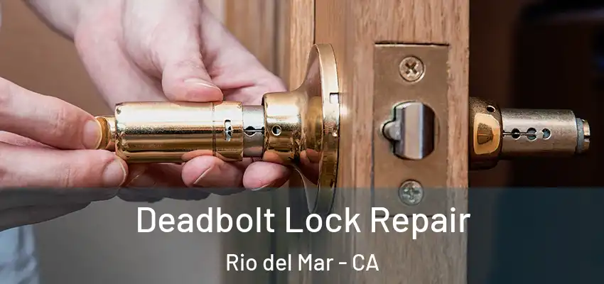  Deadbolt Lock Repair Rio del Mar - CA
