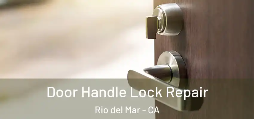  Door Handle Lock Repair Rio del Mar - CA