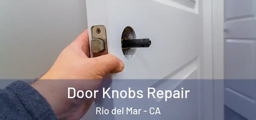  Door Knobs Repair Rio del Mar - CA