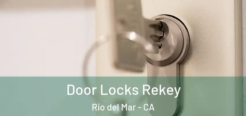  Door Locks Rekey Rio del Mar - CA