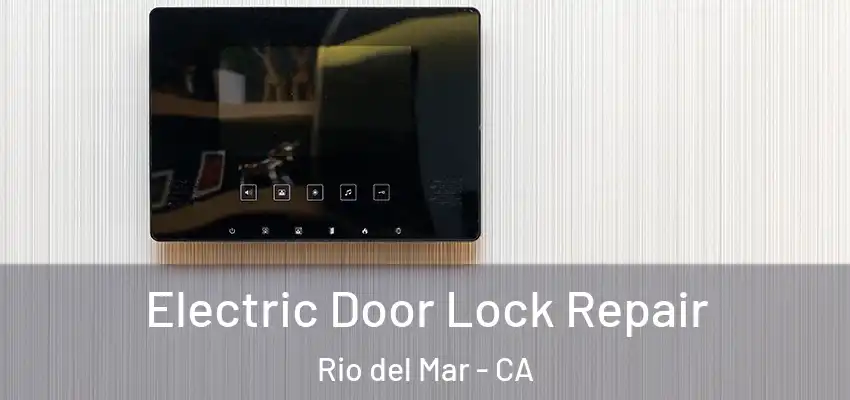  Electric Door Lock Repair Rio del Mar - CA