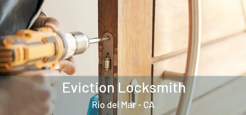  Eviction Locksmith Rio del Mar - CA