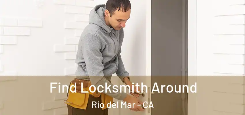 Find Locksmith Around Rio del Mar - CA