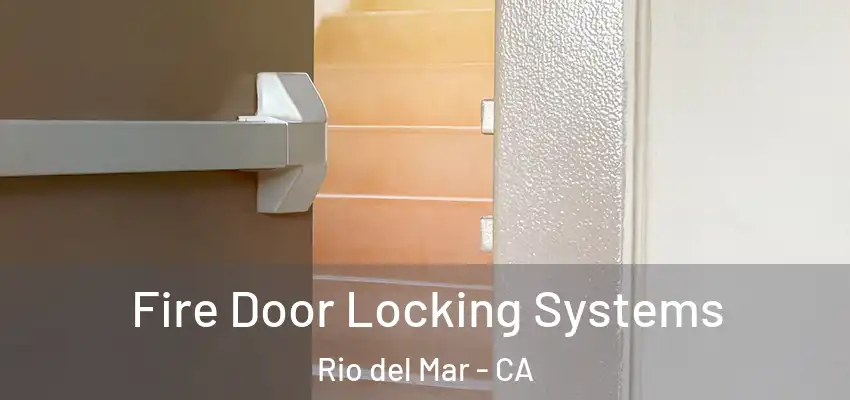  Fire Door Locking Systems Rio del Mar - CA
