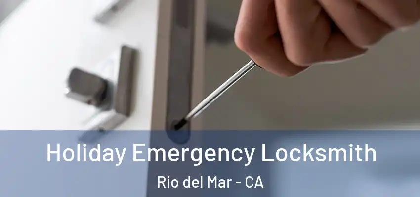  Holiday Emergency Locksmith Rio del Mar - CA