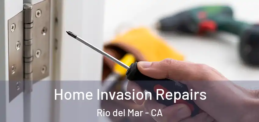  Home Invasion Repairs Rio del Mar - CA