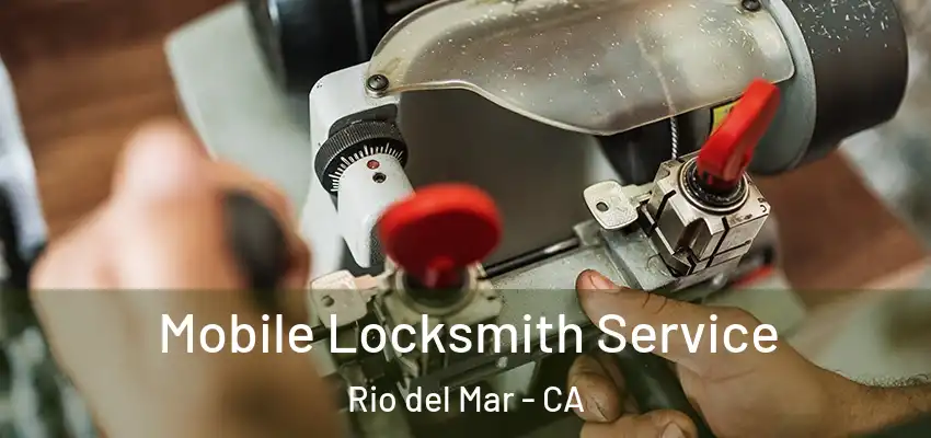  Mobile Locksmith Service Rio del Mar - CA