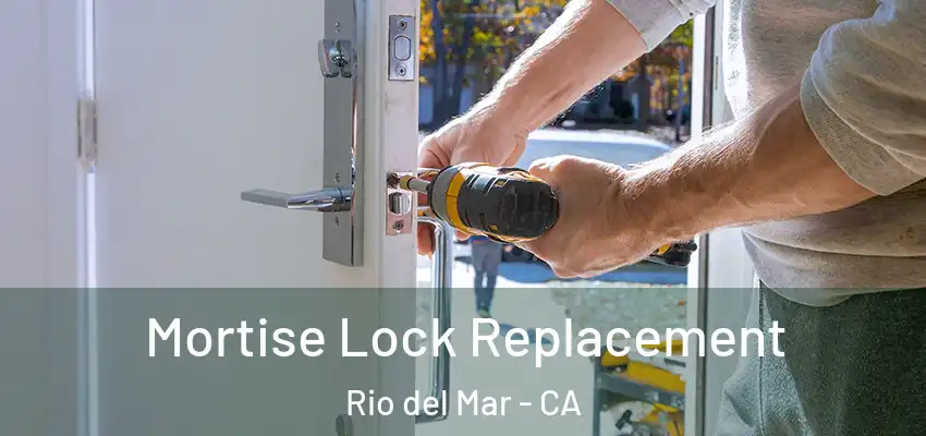  Mortise Lock Replacement Rio del Mar - CA