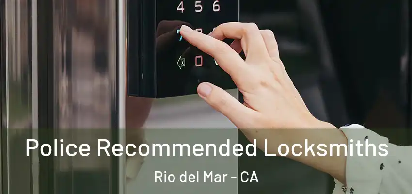  Police Recommended Locksmiths Rio del Mar - CA