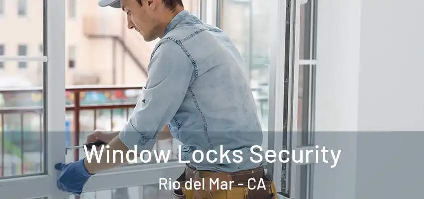 Window Locks Security Rio del Mar - CA
